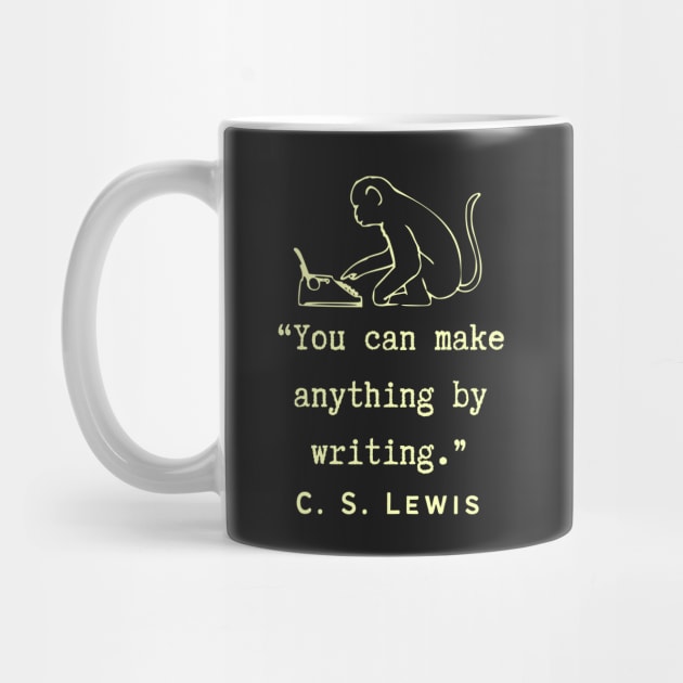 C. S. Lewis inspirational quote: You can make anything by writing. by artbleed